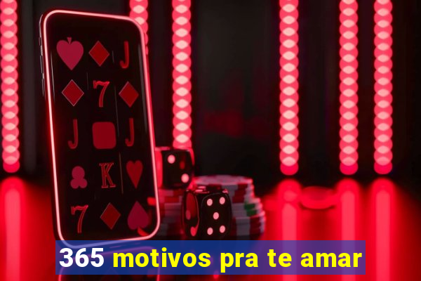 365 motivos pra te amar